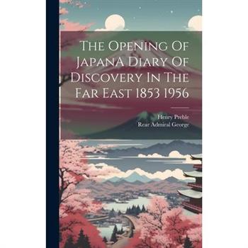 The Opening Of JapanA Diary Of Discovery In The Far East 1853 1956
