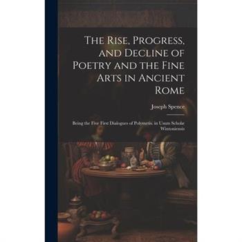 The Rise, Progress, and Decline of Poetry and the Fine Arts in Ancient Rome
