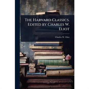 The Harvard Classics. Edited by Charles W. Eliot