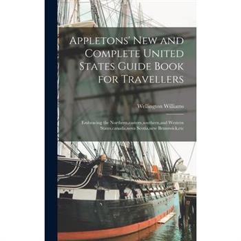 Appletons' New and Complete United States Guide Book for Travellers