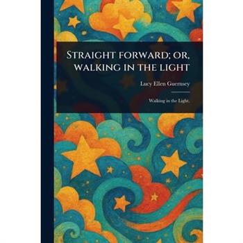 Straight Forward; or, Walking in the Light