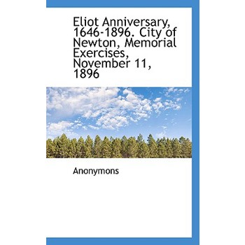 Eliot Anniversary, 1646-1896. City of Newton, Memorial Exercises, November 11, 1896