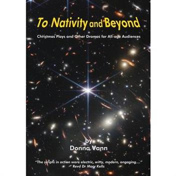 To Nativity and Beyond - Christmas Plays and Other Dramas for All-age Audiences