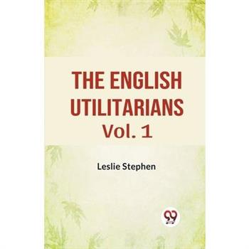 The English Utilitarians Vol. 1