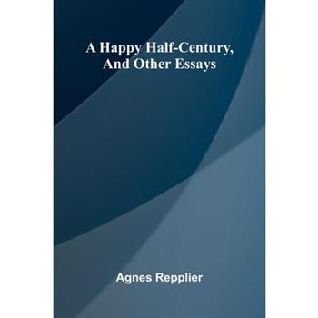 A Happy Half-Century, And Other Essays