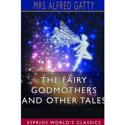 The Fairy Godmothers and Other Tales (Esprios Classics)