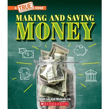 Making and Saving Money: Jobs, Taxes, Inflation... and Much More! (a True Book: Money)