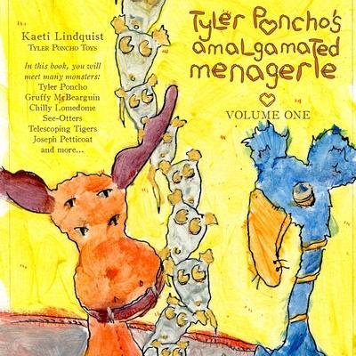 Tyler Poncho’s Amalgamated Menagerie, Volume One.