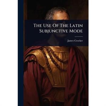 The Use Of The Latin Subjunctive Mode