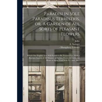 Paradisi in Sole Paradisus Terrestris, or, A Garden of All Sorts of Pleasant Flowers