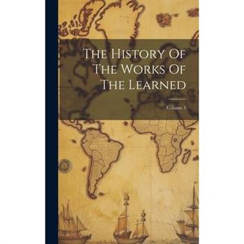 The History Of The Works Of The Learned; Volume 1