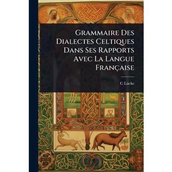 Grammaire Des Dialectes Celtiques Dans Ses Rapports Avec La Langue Fran癟aise