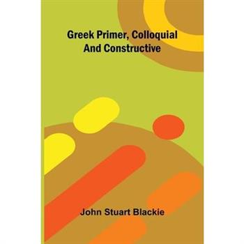 Greek Primer, Colloquial And Constructive