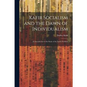 Kafir Socialism and the Dawn of Individualism; an Introduction to the Study of the Native Problem