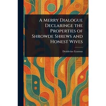 A Merry Dialogue Declaringe the Properties of Shrowde Shrews and Honest Wives