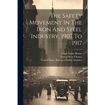 The Safety Movement In The Iron And Steel Industry, 1907 To 1917