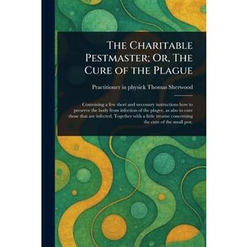 The Charitable Pestmaster; Or, The Cure of the Plague