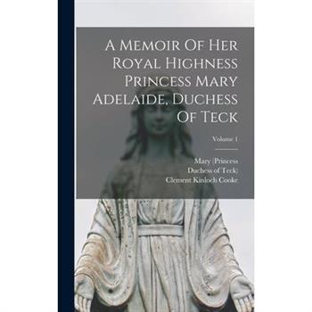 A Memoir Of Her Royal Highness Princess Mary Adelaide, Duchess Of Teck; Volume 1