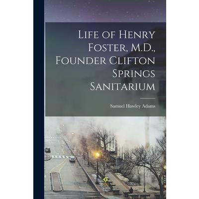 Life of Henry Foster, M.D., Founder Clifton Springs Sanitarium