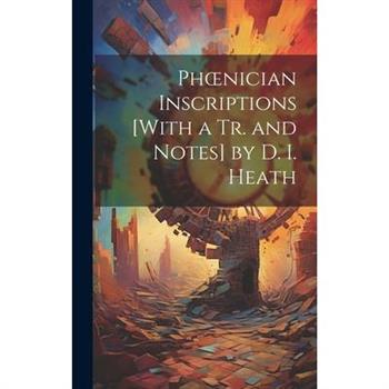 Phoenician Inscriptions [With a Tr. and Notes] by D. I. Heath