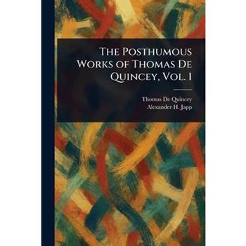 The Posthumous Works of Thomas De Quincey, Vol. 1