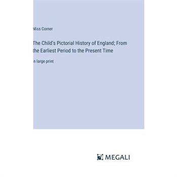 The Child’s Pictorial History of England; From the Earliest Period to the Present Time