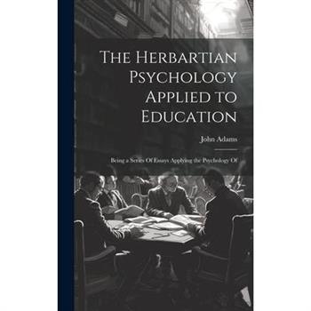 The Herbartian Psychology Applied to Education