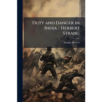 Duty and Danger in India / Herbert Strang