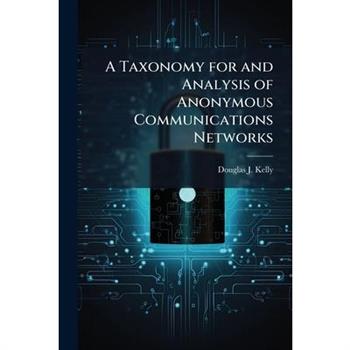 A Taxonomy for and Analysis of Anonymous Communications Networks