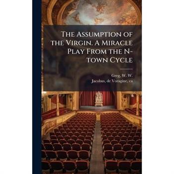 The Assumption of the Virgin. A Miracle Play From the N-town Cycle