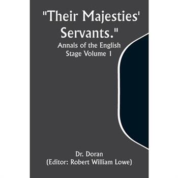 ”Their Majesties’ Servants.” Annals of the English Stage Volume 1