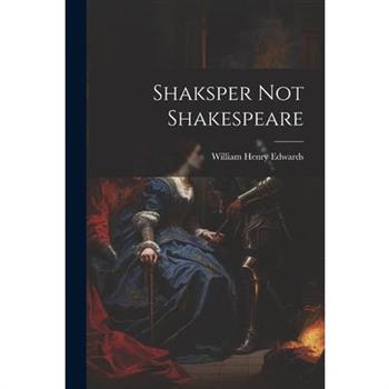 Shaksper Not Shakespeare