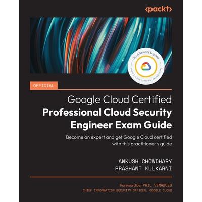Official Google Cloud Certified Professional Cloud Security Engineer Exam Guide Official Google Cloud Certified Professional Cloud Security Engineer Exam Guide