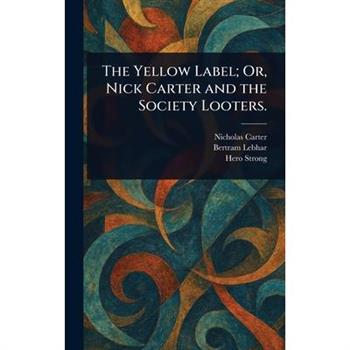 The Yellow Label; Or, Nick Carter and the Society Looters.