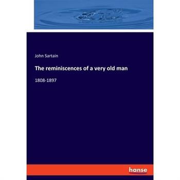 The reminiscences of a very old man