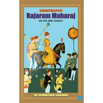 Chhatrapati Rajaram Maharaj His Life and Legacy