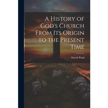 A History of God's Church From Its Origin to the Present Time