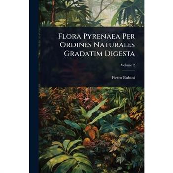 Flora Pyrenaea Per Ordines Naturales Gradatim Digesta