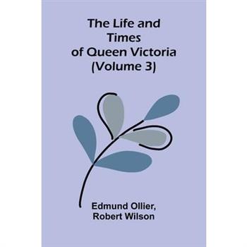 The Life and Times of Queen Victoria (Volume 3)
