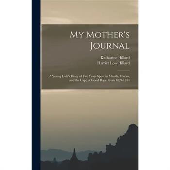 My Mother's Journal; a Young Lady's Diary of Five Years Spent in Manila, Macao, and the Cape of Good Hope From 1829-1834