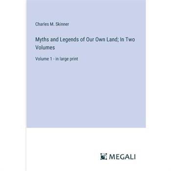 Myths and Legends of Our Own Land; In Two Volumes