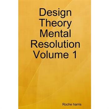 Design Theory Mental Resolution Volume 1