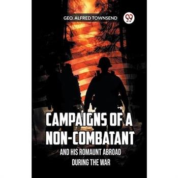 Campaigns of a Non-Combatant and His Romaunt Abroad During the War