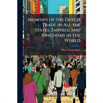 Memoirs of the Dutch Trade in All the States, Empires, and Kingdoms in the World
