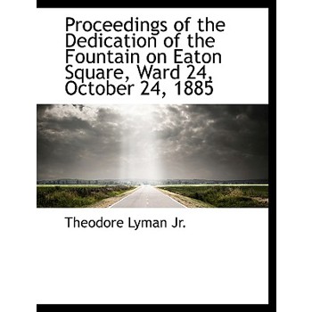 Proceedings of the Dedication of the Fountain on Eaton Square, Ward 24, October 24, 1885