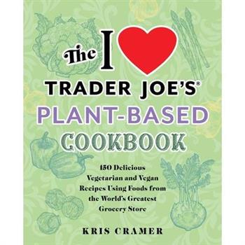 The I Love Trader Joe’s Plant-Based Cookbook