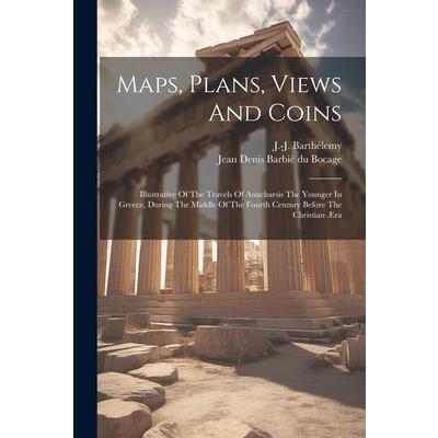 Maps, Plans, Views And Coins; Illustrative Of The Travels Of Anacharsis The Younger In Greece, During The Middle Of The Fourth Century Before The Christian ?ra