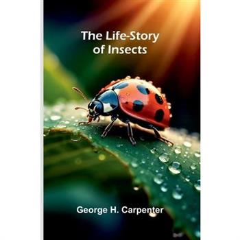 The Life-Story of Insects