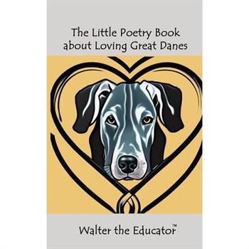 The Little Poetry Book about Loving Great Danes