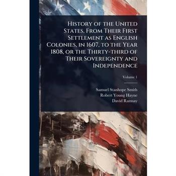 History of the United States, From Their First Settlement as English Colonies, in 1607, to the Year 1808, or the Thirty-third of Their Sovereignty and Independence